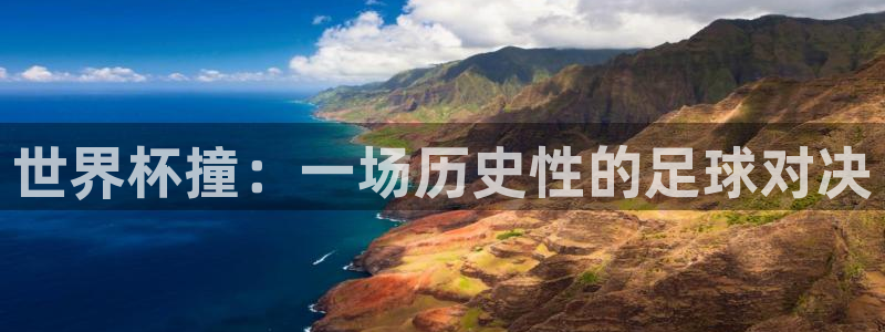 世界杯比赛赛程:世界杯撞:一场历史性的足球对决
